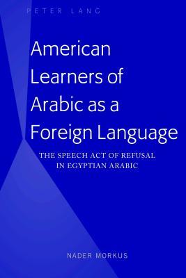 Read American Learners of Arabic as a Foreign Language: The Speech Act of Refusal in Egyptian Arabic - Nader Morkus file in ePub