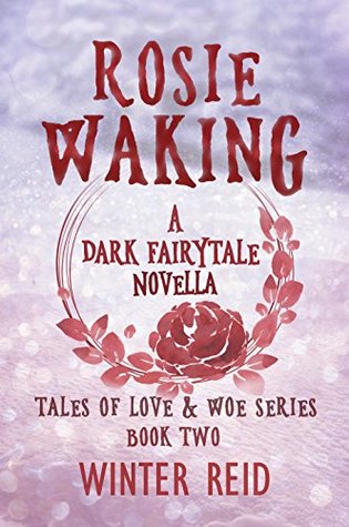 Download Rosie Waking: A Dark Fairytale Novella (Tales of Love & Woe Book 2) - Winter Reid | PDF