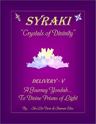 Read Online SYRAKI Crystals of Divinity: DELIVERY-V  A Journey Yondah To Divine Prisms of Light. (SYRAKI Holistic Ways Book 5) - Sho'lin Dene file in PDF