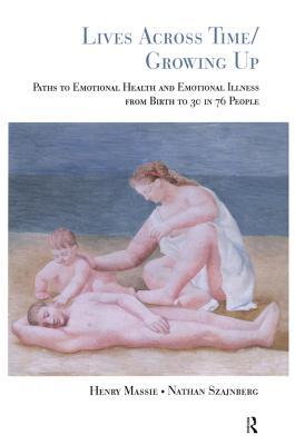 Read Online Lives Across Time/Growing Up: Paths to Emotional Health and Emotional Illness from Birth to 30 in 76 People - Henry H Massie | PDF