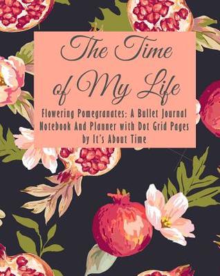 Read Flowering Pomegranates: A Bullet Journal Notebook and Planner with Dot Grid Pages - It's About Time | PDF