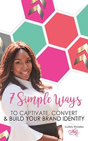 Full Download 7 Simple Ways to Captivate, Convert & Build Your Brand Identity - Audrey Woodley | ePub