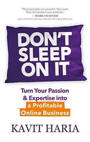 Read Online Don’t Sleep on It: Turn Your Passion & Expertise into a Profitable Online Business - Kavit Haria | PDF