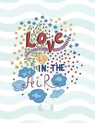 Download Sketch Book: Love Is in the Air Cover (8.5 X 11) Inches 110 Pages, Blank Unlined Paper for Sketching, Drawing, Whiting, Journaling & Doodling - Sarah Story file in ePub