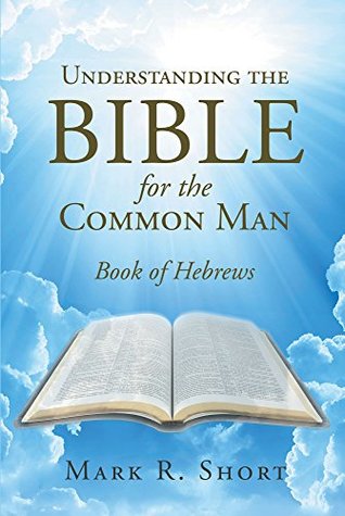 Read Understanding The Bible For The Common Man: Book of Hebrews - Mark R. Short file in ePub