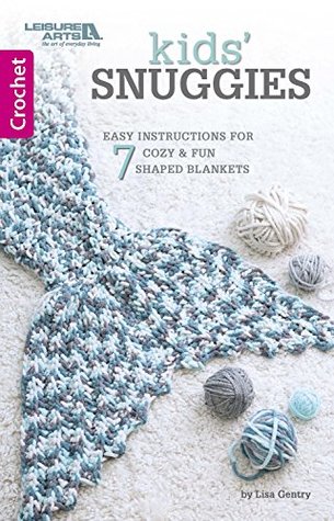 Full Download Kids Snuggies: 7 Easy Instructions for Cozy & Fun Shaped Blankets (Crochet) - Lisa Gentry file in PDF