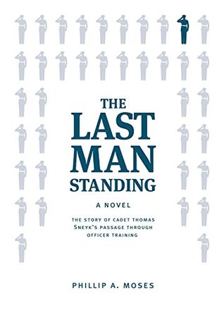 Full Download The Last Man Standing: The story of Cadet Thomas Sneyk's passage through officer training - Phillip A Moses | ePub