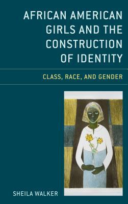 Download African American Girls and the Construction of Identity: Class, Race, and Gender - Sheila Walker | PDF