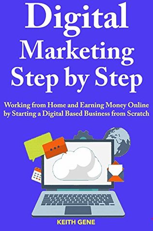 Read Digital Marketing Step by Step: Working from Home and Earning Money Online by Starting a Digital Based Business from Scratch - Keith Gene file in PDF