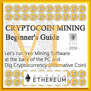 Download 『 CRYPTOCOIN MINING Beginners Guide 6 (VI) - ETH ( Ethereum ) - 2018 』- Let's run free Mining Software at the back of the PC and Dig ETH ! - ( 17steps  ) (『 CRYPTOCOIN MINING Beginners Guide 』) - Tatsuhiko Kadoya file in PDF