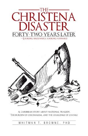 Read The Christena Disaster Forty-Two Years Later—Looking Backward, Looking Forward: A Caribbean Story About National Tragedy, the Burden of Colonialism, and the Challenge of Change - Whitman T. Browne PhD | ePub