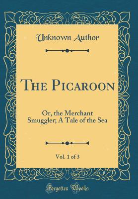 Read The Picaroon, Vol. 1 of 3: Or, the Merchant Smuggler; A Tale of the Sea (Classic Reprint) - Unknown | ePub