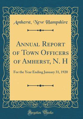 Full Download Annual Report of Town Officers of Amherst, N. H: For the Year Ending January 31, 1920 (Classic Reprint) - Amherst New Hampshire file in ePub