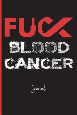 Download Fuck Blood Cancer: Journal: A Personal Journal for Sounding Off: 110 Pages of Personal Writing Space: 6 X 9 Diary, Write, Doodle, Notes, Sketch Pad: Awareness Ribbon, Bone Marrow, Stem Cells, Leukemia, Lymphoma, Multiple Myeloma, Plasma Cells - Fuck That Publishing | PDF