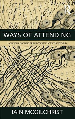Download Ways of Attending: How Our Divided Brain Constructs the World - Iain McGilchrist | ePub