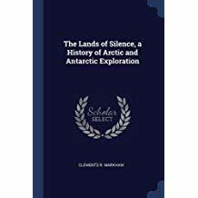 Full Download The Lands of Silence, a History of Arctic and Antarctic Exploration - Clements Robert Markham file in PDF