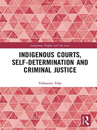 Read Online Indigenous Courts, Self-Determination and Criminal Justice (Indigenous Peoples and the Law) - Valmaine Toki | ePub
