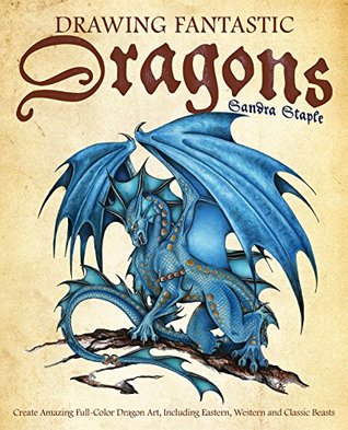 Read Drawing Fantastic Dragons: Create Amazing Full-Color Dragon Art, including Eastern, Western and Classic Beasts - Sandra Staple | ePub