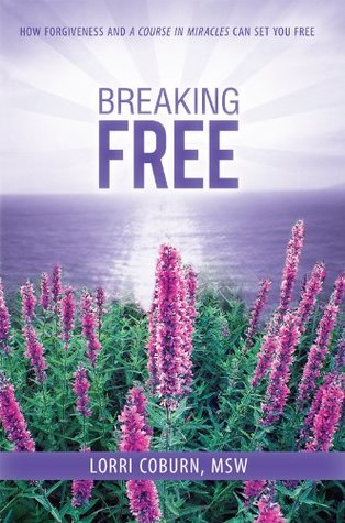 Read Breaking Free: How Forgiveness and a Course in Miracles Can Set You Free - Lorri Coburn | PDF