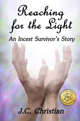 Full Download Reaching for the Light, An Incest Survivors Story (Sisterhood of Survival) (Volume 1) - J.C. Christian | ePub