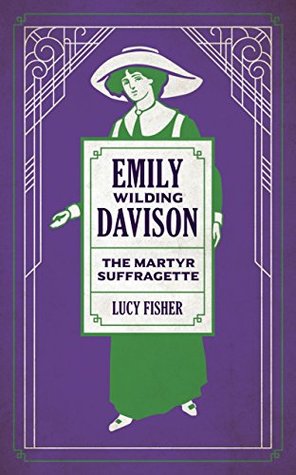 Read Online Emily Wilding Davison: The Martyr Suffragette - Lucy Fisher | PDF