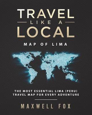 Download Travel Like a Local - Map of Lima: The Most Essential Lima (Peru) Travel Map for Every Adventure - Maxwell Fox | PDF