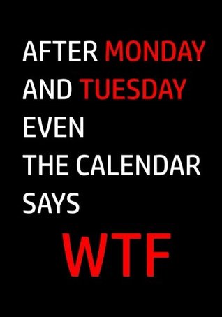 Read Online After Monday and Tuesday even the calendar says WTF: Funny Quote Journal, Notebook, Great Gift for Friends, Family or Coworkers, Humorous Gag Gift -  | ePub