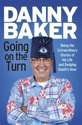 Read Going on the Turn: Being the Extraordinary Stories of My Life and Dodging Death’s Door - Danny Baker file in PDF