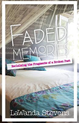Download Faded Memories: Reclaimaing the Fragments of a Broken Past - Lawanda Stevens | PDF