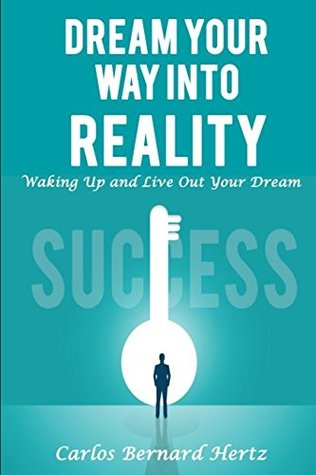 Download Dream Your Way Into Reality: Waking Up and Live Out Your Dream - Carlos Bernard Hertz | ePub