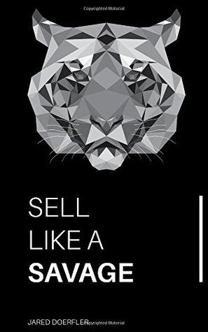 Read Sell Like A Savage: Nine Sales Traits to Grow Your Sales - Jared Doerfler file in PDF