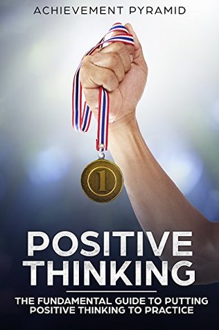 Full Download Positive Thinking: The Fundamental Guide To Putting Positive Thinking To Practice. (Success) - Achievement Pyramid file in ePub