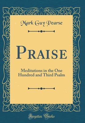 Full Download Praise: Meditations in the One Hundred and Third Psalm (Classic Reprint) - Mark Guy Pearse | ePub