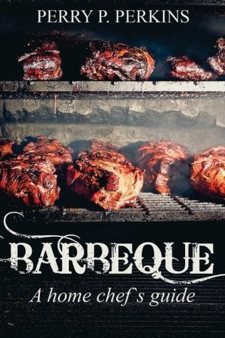 Read Barbeque A Home Chef's Guide (Home Chef Guidebooks) (Volume 3) - Perry P Perkins file in PDF