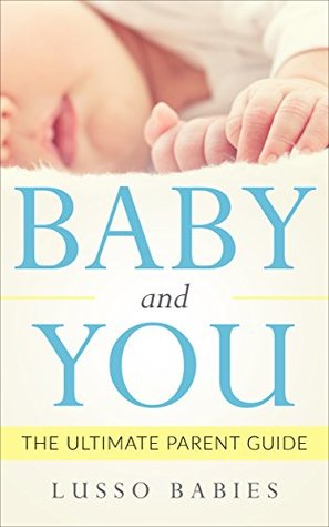 Full Download Baby and You: The Ultimate Parent Guide (Parents, Toddler,Parenting guide, Baby guide, Child, Development, Parenting, Parenthood, Baby books) - Anastasia Cloak | ePub