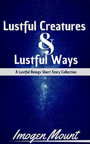 Full Download Lustful Creatures & Lustful Ways: A Lustful Beings Short Story Collection - Imogen Mount file in ePub