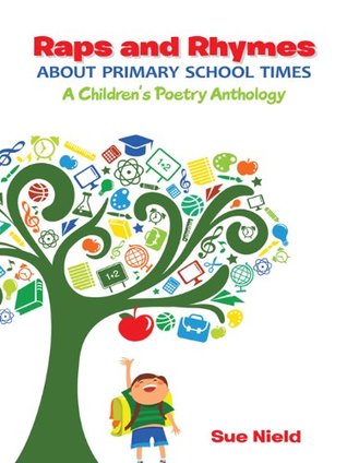 Read Online Raps and Rhymes About Primary School Times: A Children's Poetry Anthology - Sue Nield file in PDF