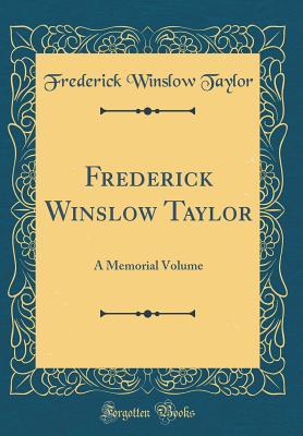 Read Online Frederick Winslow Taylor: A Memorial Volume (Classic Reprint) - Frederick Winslow Taylor | ePub