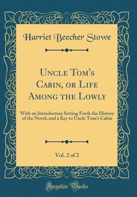 Full Download Uncle Tom's Cabin, or Life Among the Lowly, Vol. 2 of 2: With an Introduction Setting Forth the History of the Novel, and a Key to Uncle Tom's Cabin (Classic Reprint) - Harriet Beecher Stowe file in PDF