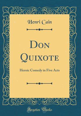 Full Download Don Quixote: Heroic Comedy in Five Acts (Classic Reprint) - Henri Cain | ePub
