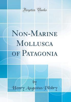 Read Online Non-Marine Mollusca of Patagonia (Classic Reprint) - Henry Augustus Pilsbry | PDF