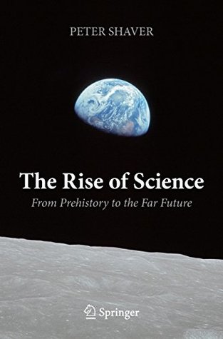 Full Download The Rise of Science: From Prehistory to the Far Future - Peter Shaver | ePub