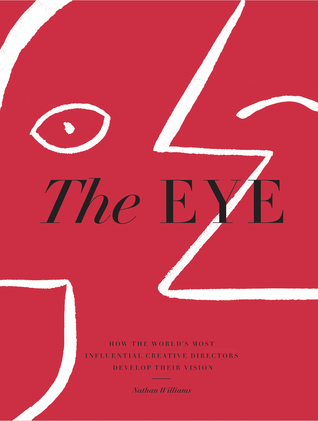 Read Online The Eye: How the World’s Most Influential Creative Directors Develop Their Vision - Nathan Williams | PDF