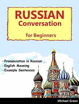 Full Download Conversational Russian for Beginners, Commonly Used Words in daily: The Best Russian Learning for Foreigners, Students, Travelers and Beginners; Russian English children's books (1) - Michael Green file in PDF