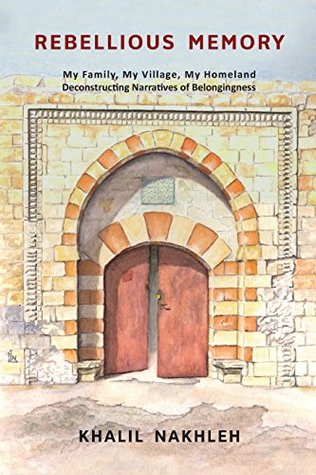 Full Download Rebellious Memory: My family, My village, My homeland: Deconstructing narratives of belongingness - Dr. Khalil Nakhleh file in ePub