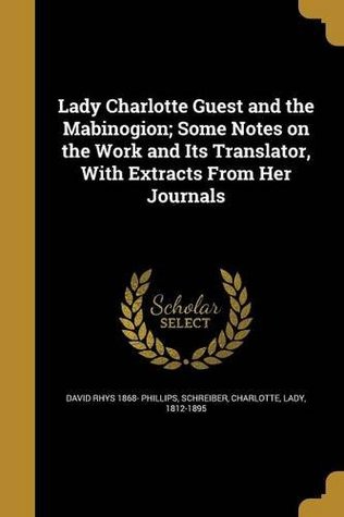 Download Lady Charlotte Guest and the Mabinogion; Some Notes on the Work and Its Translator, with Extracts from Her Journals - David Rhys Phillips | PDF