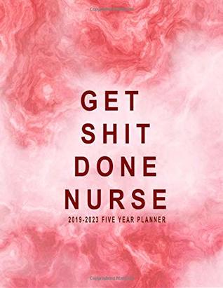 Full Download Five Year Planner 2019-2023: Get Shit Done Nurse: 2019-2023 Monthly Planner   60 Months Calendar   Five Year Monthly Calendar Planner   Schedule  2019-2023 Planner/5 Year Diary) (Volume 16) - Pushprintz file in PDF