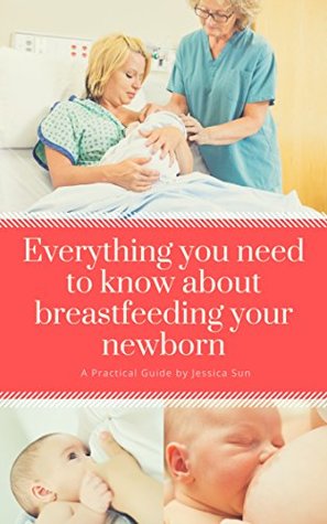 Full Download Everything You Need to Know About Breastfeeding Your Newborn - Jessica Sun file in ePub