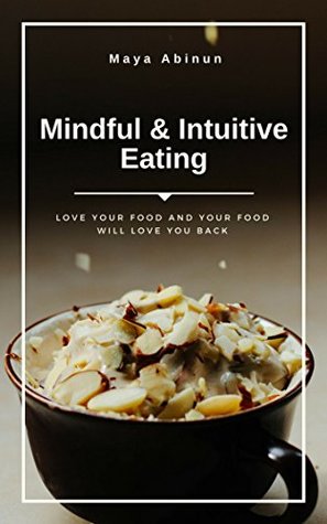 Full Download Mindful & Intuitive Eating: Easy Guide to Gain Healthy Relationship with Food, End Mindless Eating, Overeating, Emotional Eating and Chronic dieting. Weight Loss Plan For Life. - Maya Abinun file in ePub