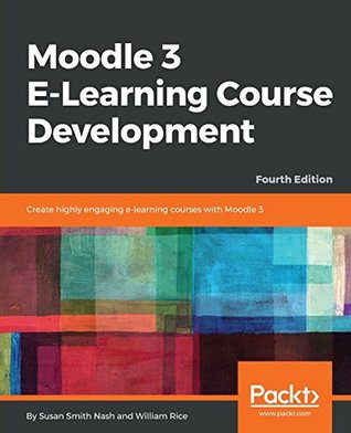Download Moodle 3 E-Learning Course Development: Create highly engaging e-learning courses with Moodle 3, 4th Edition - Susan Smith Nash | PDF